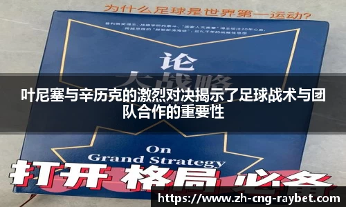 叶尼塞与辛历克的激烈对决揭示了足球战术与团队合作的重要性